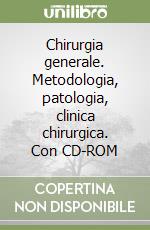 Chirurgia generale. Metodologia, patologia, clinica chirurgica. Con CD-ROM