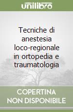 Tecniche di anestesia loco-regionale in ortopedia e traumatologia libro