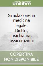 Simulazione in medicina legale. Diritto, psichiatria, assicurazioni