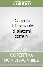 Diagnosi differenziale di sintomi comuni