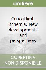 Critical limb ischemia. New developments and perspectives libro