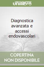 Diagnostica avanzata e accessi endovascolari libro