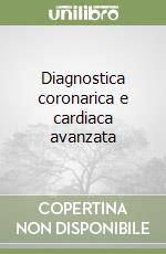 Diagnostica coronarica e cardiaca avanzata libro