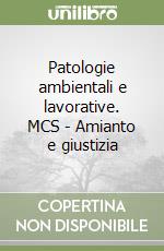 Patologie ambientali e lavorative. MCS - Amianto e giustizia