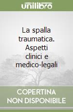 La spalla traumatica. Aspetti clinici e medico-legali