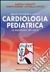Cardiologia pediatrica. Appunti domande e schizzi. Le espressioni del cuore libro