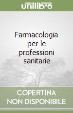 Farmacologia per le professioni sanitarie libro