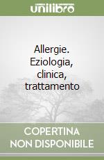 Allergie. Eziologia, clinica, trattamento