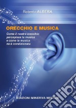 Orecchio e musica. Come il nostro orecchio percepisce la musica e come la musica ne è condizionata libro