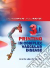 3D printing in complex vascular disease libro