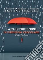 La radioprotezione in chirurgia vascolare. Manuale d'uso libro