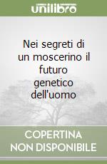 Nei segreti di un moscerino il futuro genetico dell'uomo