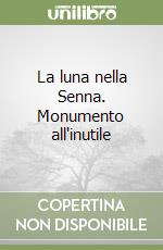 La luna nella Senna. Monumento all'inutile