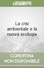 La crisi ambientale e la nuova ecologia libro