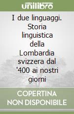 I due linguaggi. Storia linguistica della Lombardia svizzera dal '400 ai nostri giorni libro