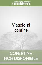 Viaggio al confine