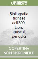 Bibliografia ticinese dell'800. Libri, opuscoli, periodici