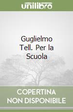 Guglielmo Tell. Per la Scuola libro