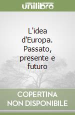 L'idea d'Europa. Passato, presente e futuro libro