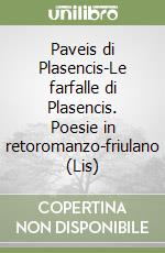 Paveis di Plasencis-Le farfalle di Plasencis. Poesie in retoromanzo-friulano (Lis) libro