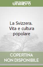 La Svizzera. Vita e cultura popolare libro