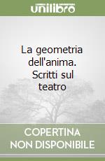 La geometria dell'anima. Scritti sul teatro libro