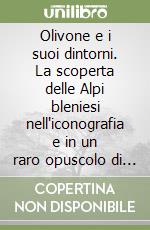 Olivone e i suoi dintorni. La scoperta delle Alpi bleniesi nell'iconografia e in un raro opuscolo di fine '800 libro