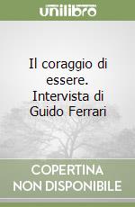 Il coraggio di essere. Intervista di Guido Ferrari libro