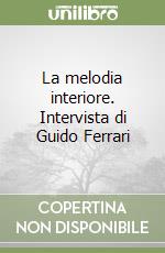 La melodia interiore. Intervista di Guido Ferrari