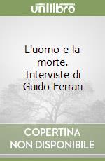 L'uomo e la morte. Interviste di Guido Ferrari libro