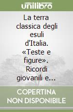 La terra classica degli esuli d'Italia. «Teste e figure». Ricordi giovanili e bozzetti ticinesi