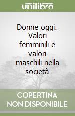 Donne oggi. Valori femminili e valori maschili nella società