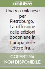 Una via milanese per Pietroburgo. La diffusione delle edizioni bodoniane in Europa nelle lettere fra Giocondo Albertolli e Giambattista Bodoni