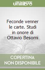 Feconde venner le carte. Studi in onore di Ottavio Besomi libro