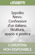 Ippolito Nievo. Confessioni d'un italiano. Struttura, spazio e poetica