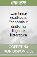 Con felice esattezza. Economia e diritto fra lingua e letteratura libro