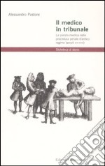 Il medico in tribunale. La perizia medica nella procedura penale d'antico regime (secoli XVI-XVIII) libro