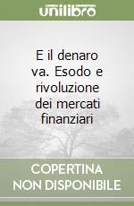 E il denaro va. Esodo e rivoluzione dei mercati finanziari