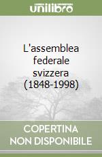 L'assemblea federale svizzera (1848-1998) libro