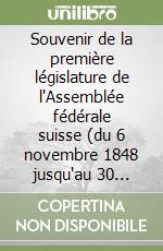 Souvenir de la première législature de l'Assemblée fédérale suisse (du 6 novembre 1848 jusqu'au 30 novembre 1851) libro