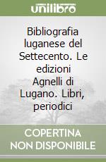 Bibliografia luganese del Settecento. Le edizioni Agnelli di Lugano. Libri, periodici