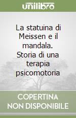 La statuina di Meissen e il mandala. Storia di una terapia psicomotoria