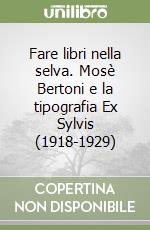 Fare libri nella selva. Mosè Bertoni e la tipografia Ex Sylvis (1918-1929)