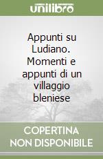 Appunti su Ludiano. Momenti e appunti di un villaggio bleniese libro