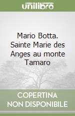 Mario Botta. Sainte Marie des Anges au monte Tamaro libro