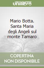 Mario Botta. Santa Maria degli Angeli sul monte Tamaro libro