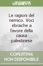 Le ragioni del nemico. Voci ebraiche a favore della causa palestinese libro