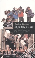 Etica della notizia. Fondazione e critica della morale giornalistica libro