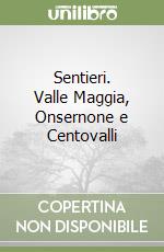 Sentieri. Valle Maggia, Onsernone e Centovalli libro