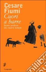 Cuori a barre. Storie perdute del nostro tempo libro